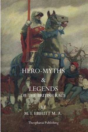 Hero Myths & Legends of the British Race de M. I. Ebbutt