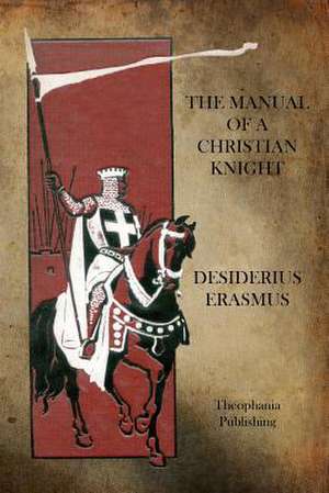 The Manual of a Christian Knight de Desiderius Erasmus