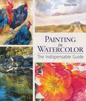 Painting in Watercolor: The Indispensable Guide de DAVID WEBB