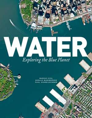 Water: Exploring the Blue Planet de Markus Eisl