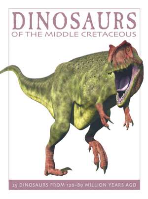 Dinosaurs of the Middle Cretaceous: 25 Dinosaurs from 126--89 Million Years Ago de David West