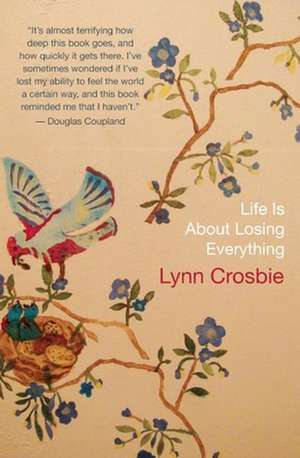 Life Is About Losing Everything de Lynn Crosbie