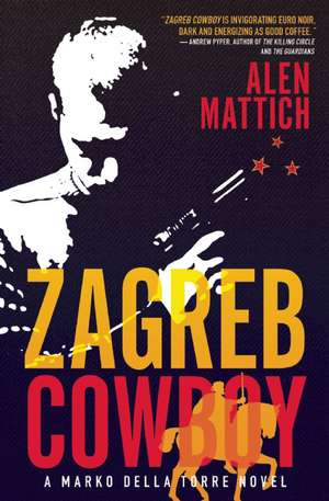 Zagreb Cowboy: A Marko Della Torre Novel de Alen Mattich