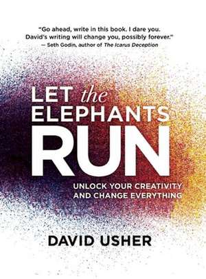 Let the Elephants Run: Unlock Your Creativity and Change Everything de David Usher