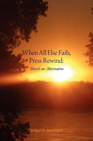 When All Else Fails, Press Rewind de JaQuel D Blanchard