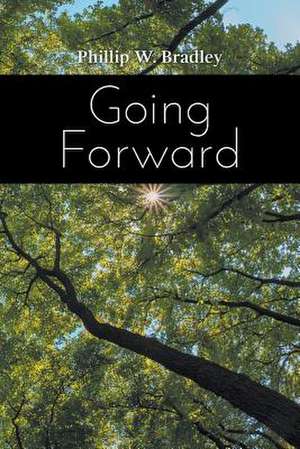 Going Forward de Phillip W. Bradley