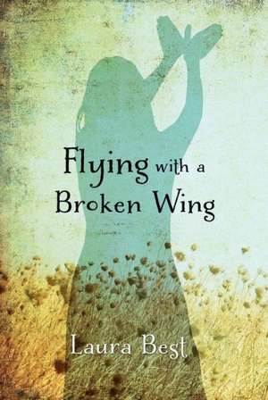 Flying with a Broken Wing de Laura Best