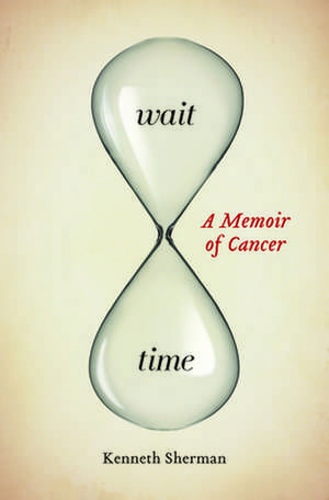 Wait Time: A Memoir of Cancer de Kenneth Sherman