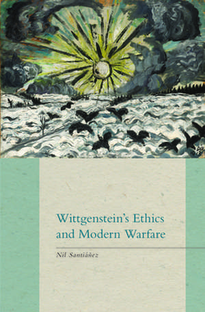 Wittgenstein's Ethics and Modern Warfare de Nil Santianez