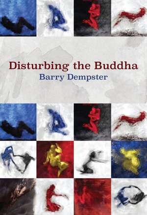 Disturbing the Buddha de Barry Dempster