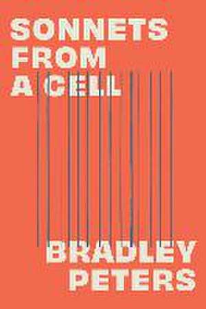 Sonnets from a Cell de Bradley Peters
