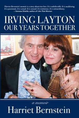 Irving Layton: Our Years Together de Harriet Bernstein