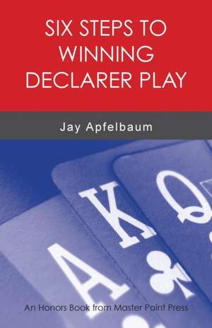 Six Steps to Winning Declarer Play de Jay Apfelbaum