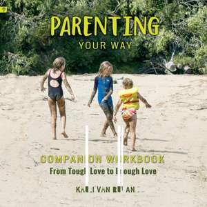 Parenting Your Way Companion Workbook: From Tough Love to Enough Love de Kaeli Van Regan