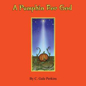 A Pumpkin for God de C. Gale Perkins