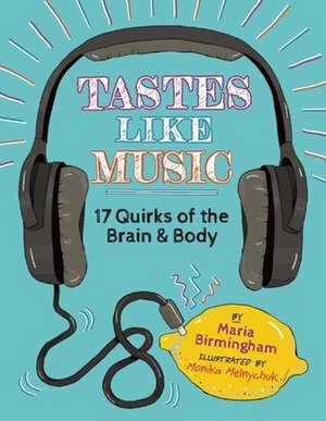 Tastes Like Music: 17 Quirks of the Brain and Body de Maria Birmingham