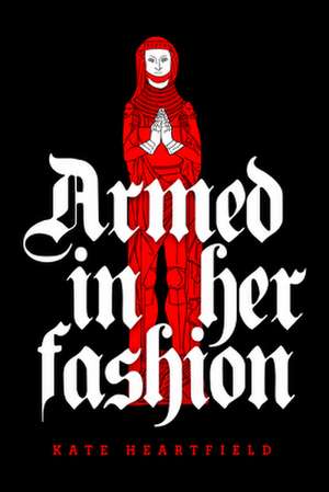 Armed in Her Fashion de Kate Heartfield