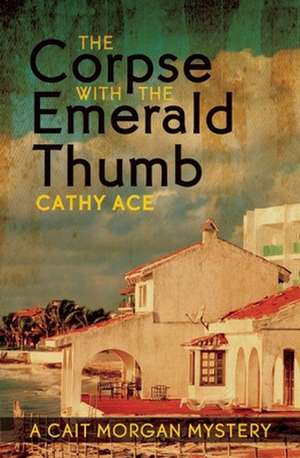 The Corpse with the Emerald Thumb de Cathy Ace