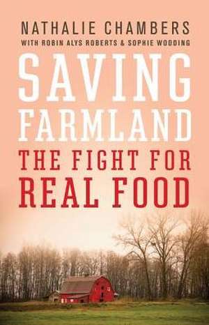 Saving Farmland: The Fight for Real Food de Nathalie Chambers