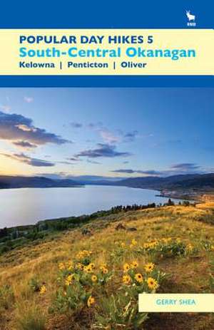 Popular Day Hikes 5: Kelowna - Penticton - Oliver de Gerry Shea