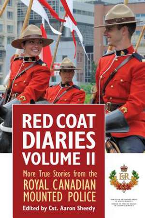 Red Coat Diaries: Volume II -- More True Stories from the Royal Canadian Mounted Police de Aaron Sheedy