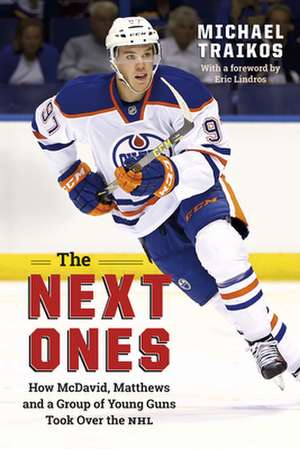 The Next Ones: How McDavid, Matthews and a Group of Young Guns Took Over the NHL de Michael Traikos