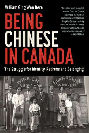 Being Chinese in Canada: The Struggle for Identity, Redress and Belonging de William Ging Wee Dere