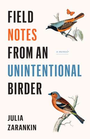 Field Notes from an Unintentional Birder de Julia Zarankin