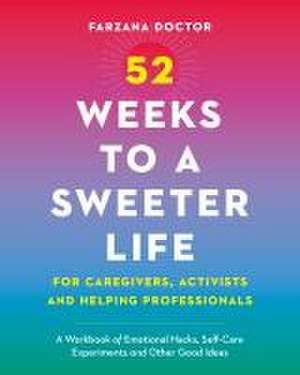 52 Weeks to a Sweeter Life for Caregivers, Activists and Helping Professionals de Farzana Doctor