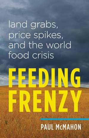 Feeding Frenzy: Land Grabs, Price Spikes, and the World Food Crisis de Paul McMahon