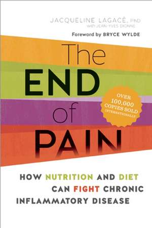 The End of Pain: How Nutrition and Diet Can Fight Chronic Inflammatory Disease de Jacqueline Lagacé