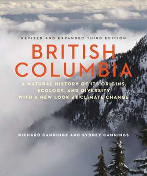 British Columbia: A Natural History of Its Origins, Ecology, and Diversity with a New Look at Climate Change de Richard Cannings