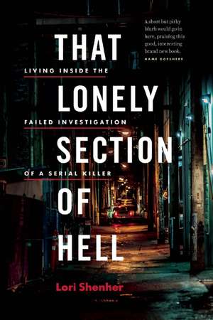 That Lonely Section of Hell: The Botched Investigation of a Serial Killer Who Almost Got Away de Lori Shenher