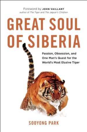 Great Soul of Siberia: Passion, Obsession, and One Man's Quest for the World's Most Elusive Tiger de Sooyong Park