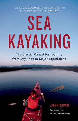 Sea Kayaking: The Classic Manual for Touring, from Day Trips to Major Expeditions de John Dowd