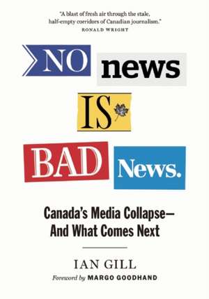 No News Is Bad News: Canada's Media Collapse - and What Comes Next de Ian Gill