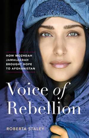 Voice of Rebellion: How Mozhdah Jamalzadah Brought Hope to Afghanistan de Roberta Staley