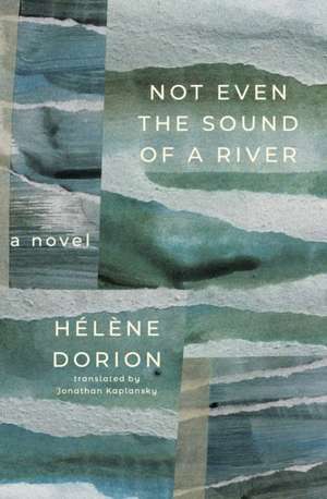 Not Even the Sound of a River de Hélène Dorion