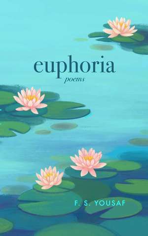 Euphoria: Poems on Love, Faith, and Beauty (Expanded) de F. S. Yousaf