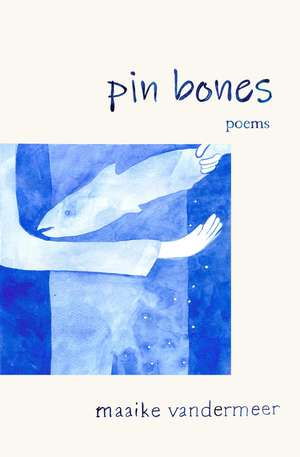 Pin Bones: Poems de Maaike VanderMeer