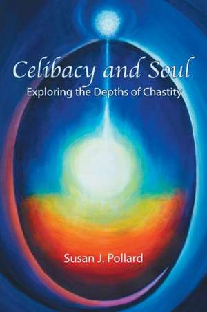 Celibacy and Soul de Susan J Pollard