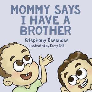 Mommy Says I Have a Brother de Stephany Resendes