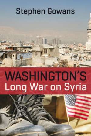 Washington's Long War on Syria de Stephen Gowans