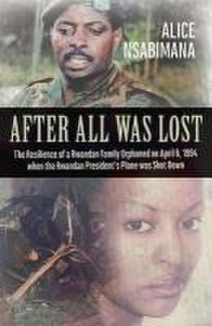 After All Was Lost: The Resilience of a Rwandan Family Orphaned on April 6, 1994 When the Rwandan President's Plane Was Shot Down de Johan Swinnen