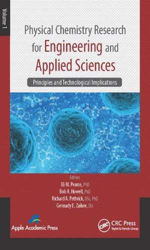 Physical Chemistry Research for Engineering and Applied Sciences, Volume One: Principles and Technological Implications de Eli M. Pearce