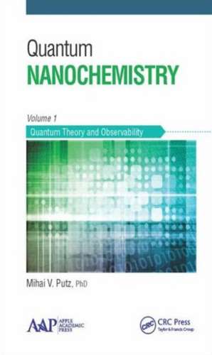 Quantum Nanochemistry, Volume One: Quantum Theory and Observability de Mihai V. Putz