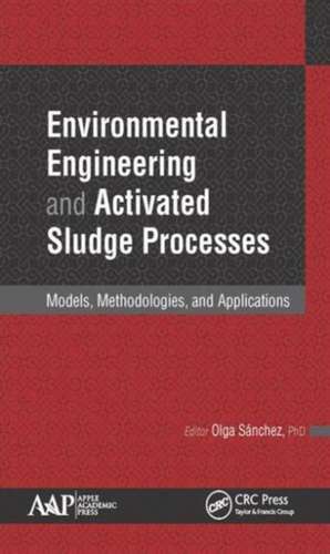 Environmental Engineering and Activated Sludge Processes: Models, Methodologies, and Applications de Olga Sanchez