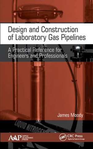 Design and Construction of Laboratory Gas Pipelines: A Practical Reference for Engineers and Professionals de James Moody