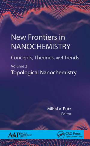 New Frontiers in Nanochemistry: Concepts, Theories, and Trends: Volume 2: Topological Nanochemistry de Mihai Putz