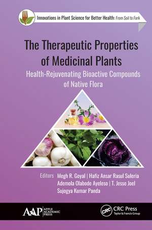 The Therapeutic Properties of Medicinal Plants: Health-Rejuvenating Bioactive Compounds of Native Flora de Megh R. Goyal